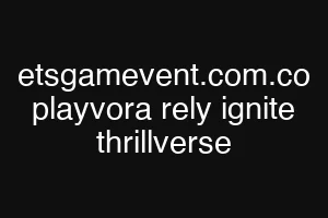etsgamevent.com.co playvora rely ignite thrillverse
