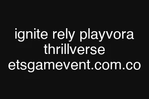ignite rely playvora thrillverse etsgamevent.com.co